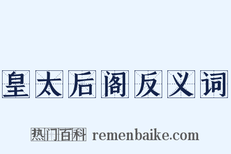 皇太后阁反义词是什么意思的图片